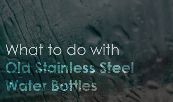 What to do with Old Stainless Steel Water Bottles